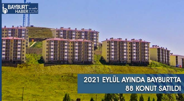 2021 Eylül Ayında Bayburt'ta 88 Konut Satıldı