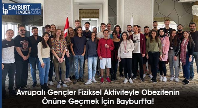 Avrupalı Gençler Fiziksel Aktiviteyle Obezitenin Önüne Geçmek İçin Bayburt'ta!