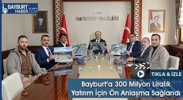 Bayburt’a 300 Milyon Liralık Yatırım İçin Ön Anlaşma Sağlandı