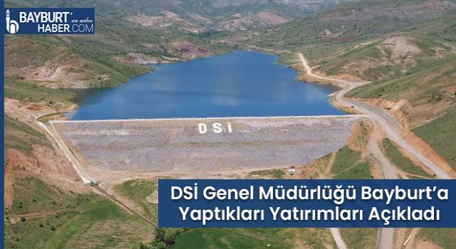 DSİ Genel Müdürlüğü Bayburt’a Yaptıkları Yatırımları Açıkladı