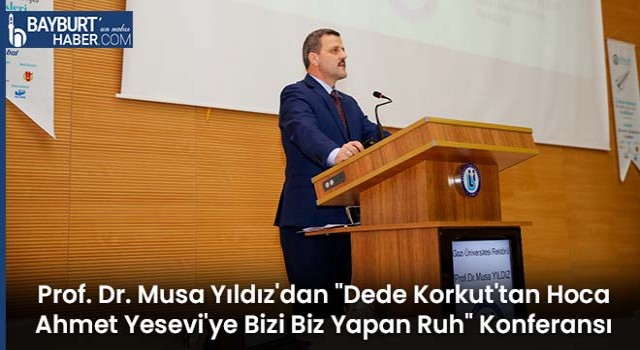 Prof. Dr. Musa Yıldız'dan "Dede Korkut'tan Hoca Ahmet Yesevi'ye Bizi Biz Yapan Ruh" Konferansı