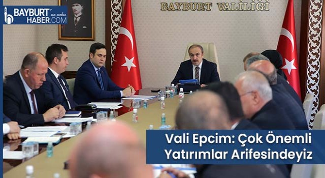 Vali Epcim: Çok Önemli Yatırımlar Arifesindeyiz