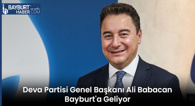 Deva Partisi Genel Başkanı Ali Babacan Bayburt'a Geliyor