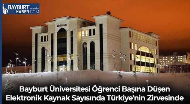 Bayburt Üniversitesi Öğrenci Başına Düşen Elektronik Kaynak Sayısında Türkiye'nin Zirvesinde