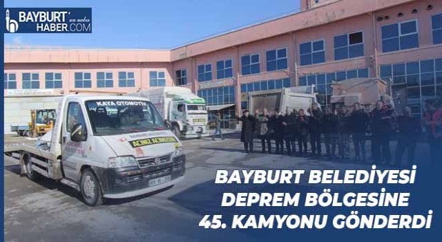 Bayburt Belediyesi Deprem Bölgesine 45. Kamyonu Gönderdi