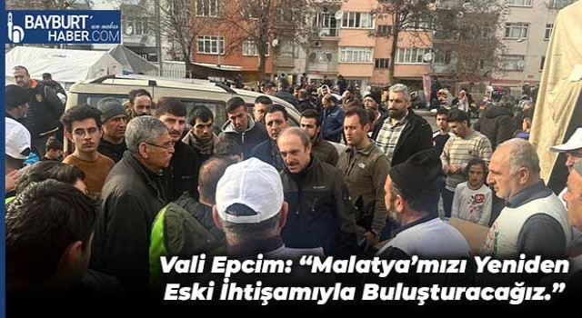 Vali Epcim: “Malatya’mızı Yeniden Eski İhtişamıyla Buluşturacağız.”