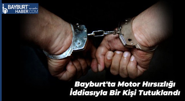 Bayburt'ta Motor Hırsızlığı İddiasıyla Bir Kişi Tutuklandı