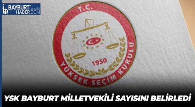 YSK Bayburt Milletvekili Sayısını Belirledi