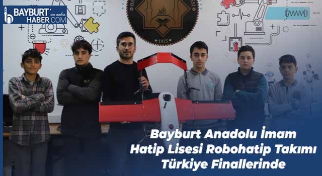 Bayburt Anadolu İmam Hatip Lisesi Robohatip Takımı Türkiye Finallerinde