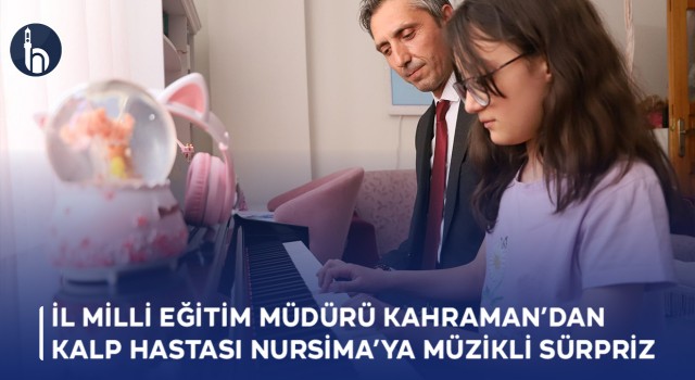 Bayburt İl Milli Eğitim Müdürü Kahraman’dan Kalp Hastası Nursima’ya Müzikli Sürpriz