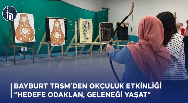 Bayburt TRSM’den okçuluk etkinliği “Hedefe Odaklan, Geleneği Yaşat”