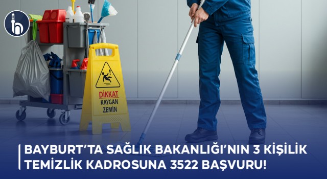 Bayburt'ta Sağlık Bakanlığı’nın 3 kişilik temizlik kadrosuna 3522 başvuru!