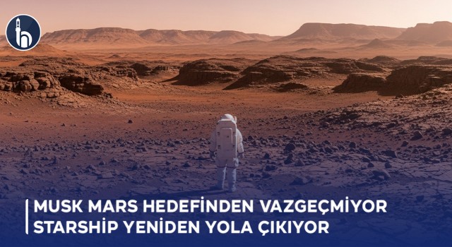 Elon Musk Mars Hedefinden Vazgeçmiyor: Starship Yeniden Yola Çıkıyor