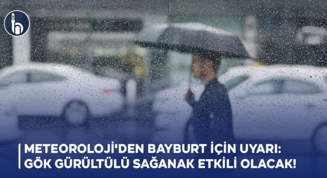 Meteoroloji'den Bayburt İçin Uyarı: Gök Gürültülü Sağanak Etkili Olacak!