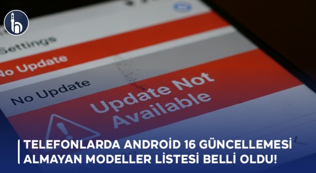 Telefonlarda Android 16 Güncellemesi Almayan Modeller Listesi Belli Oldu!