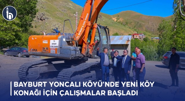 Bayburt Yoncalı Köyü’nde Yeni Köy Konağı İçin Çalışmalar Başladı