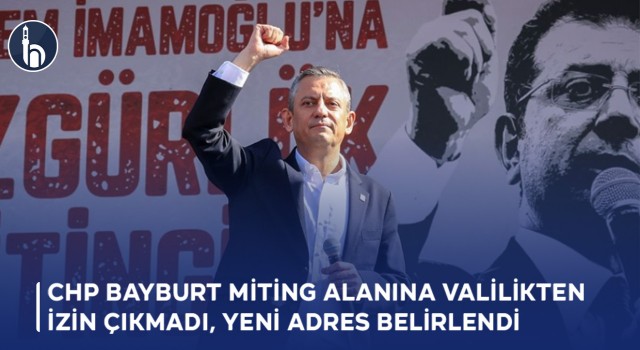 CHP Bayburt Miting Alanına valilikten İzin çıkmadı, Yeni Adres Belirlendi!