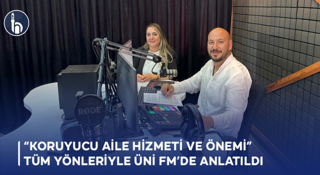 “Koruyucu Aile Hizmeti ve Önemi” Tüm Yönleriyle ÜNİ FM’de Anlatıldı