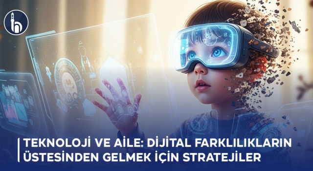 Teknoloji ve Aile: Dijital Farklılıkların Üstesinden Gelmek İçin Stratejiler