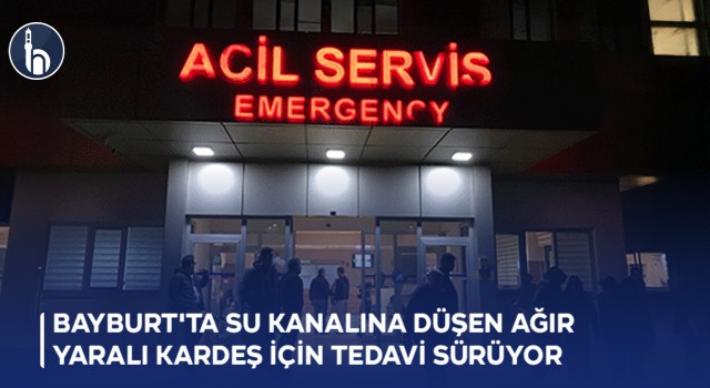 Bayburt'ta Su Kanalına Düşen Ağır Yaralı Kardeş İçin Tedavi Sürüyor