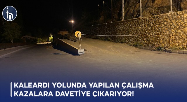Kaleardı Yolunda Yapılan Çalışma Kazalara Davetiye Çıkarıyor!