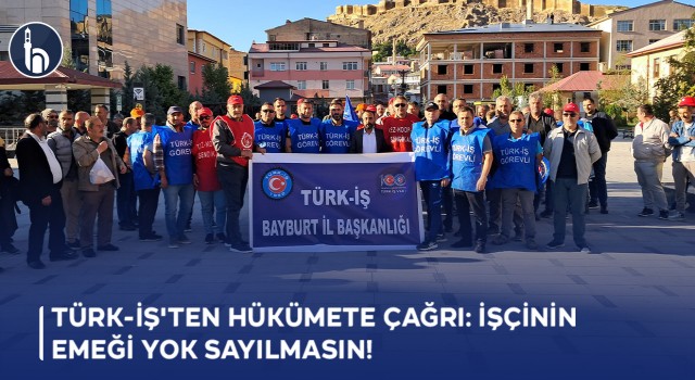 TÜRK-İŞ'ten Bayburt'ta İşçilerden 'Yeter Artık' Çıkışı!