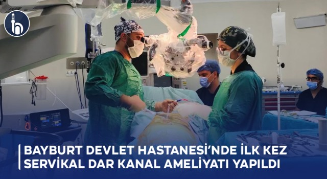 Bayburt Devlet Hastanesi’nde İlk Kez Servikal Dar Kanal Ameliyatı Yapıldı