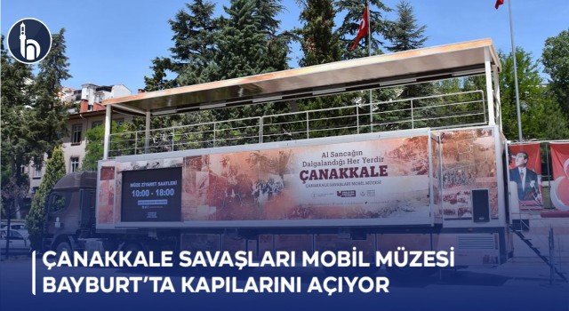 Çanakkale Savaşları Mobil Müzesi Bayburt’ta Kapılarını Açıyor