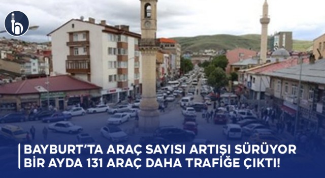 Bayburt’ta Araç Sayısı Artışı Sürüyor, Bir Ayda 131 Araç Daha Trafiğe Çıktı!