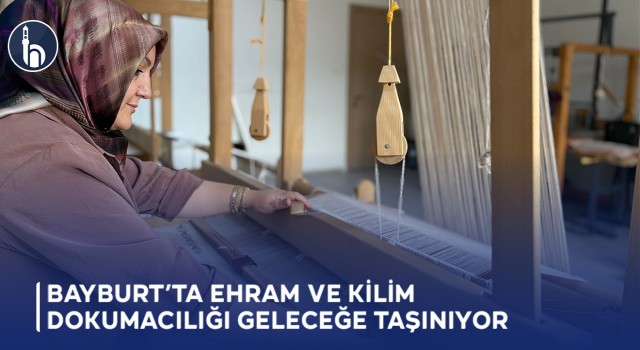 Bayburt’ta Ehram ve Kilim Dokumacılığı Geleceğe Taşınıyor