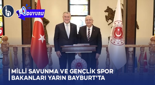Milli Savunma ve Gençlik Spor Bakanları Yarın Bayburt'ta