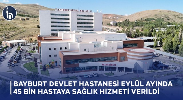 Bayburt Devlet Hastanesi Eylül Ayında 45 Bin Hastaya Sağlık Hizmeti Verildi