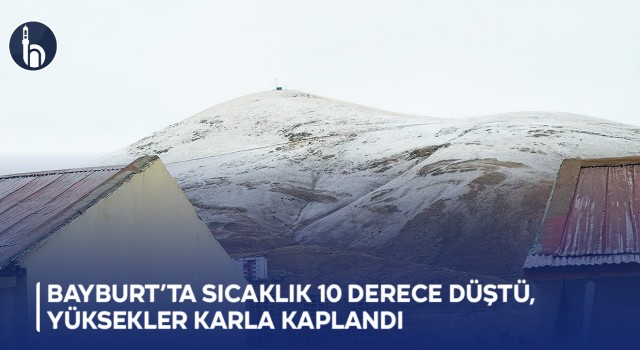Bayburt’ta Sıcaklık 10 Derece Düştü, Yüksekler Karla Kaplandı
