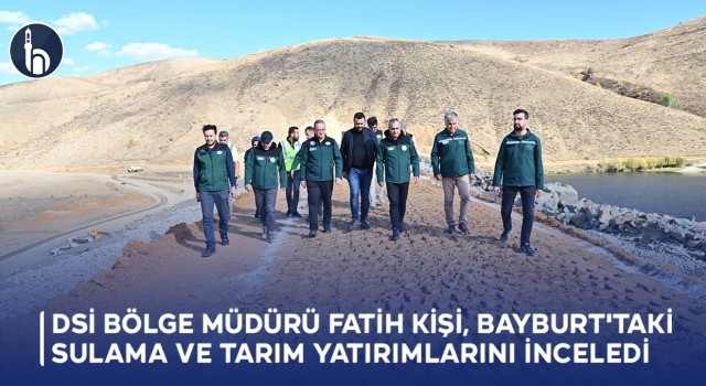 DSİ Bölge Müdürü Fatih Kişi, Bayburt'taki Sulama ve Tarım Yatırımlarını İnceledi