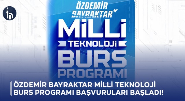 Özdemir Bayraktar Milli Teknoloji Burs Programı Başvuruları Başladı!
