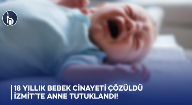 18 Yıllık Bebek Cinayeti Çözüldü İzmit’te Anne Tutuklandı!