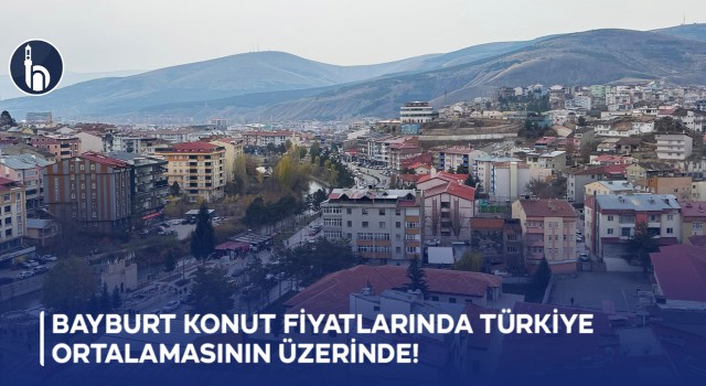 Bayburt Konut Fiyatlarında Türkiye Ortalamasının Üzerinde!