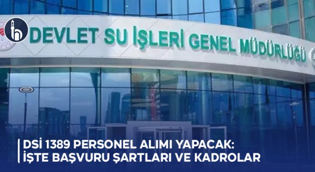 DSİ 1389 personel alımı yapacak: İşte başvuru şartları ve kadrolar