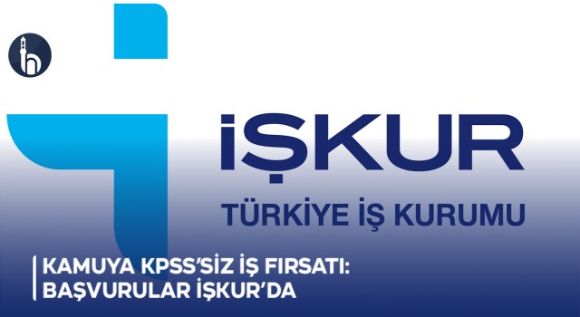 Kamuya KPSS’siz İş Fırsatı: Başvurular İŞKUR’da