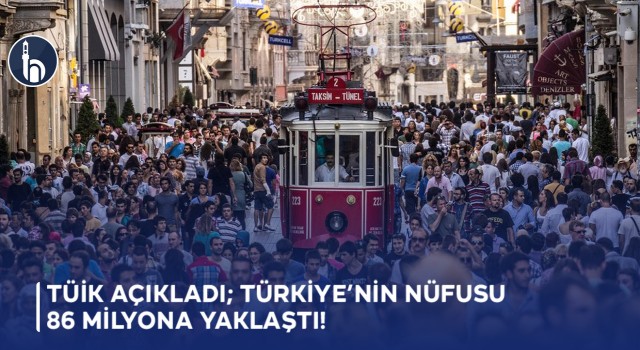 TÜİK Açıkladı; Türkiye’nin Nüfusu 86 Milyona Yaklaştı!