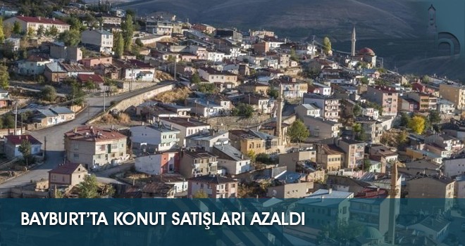 Bayburt’ta Konut Satışları Azaldı