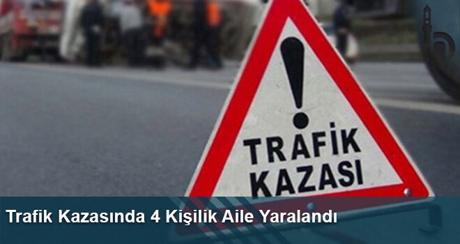 Trafik Kazasında 4 Kişilik Aile Yaralandı