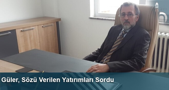 Güler, Sözü Verilen Yatırımları Sordu