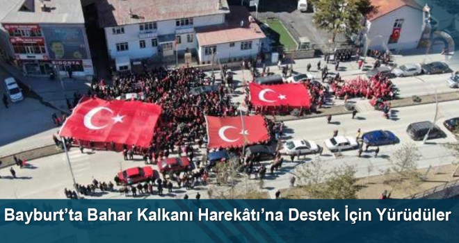 Bayburt’ta Bahar Kalkanı Harekâtı’na Destek İçin Yürüdüler