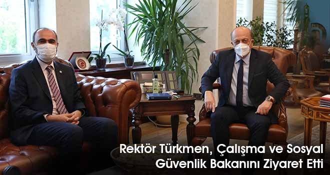 Rektör Türkmen, Çalışma ve Sosyal Güvenlik Bakanını Ziyaret Etti