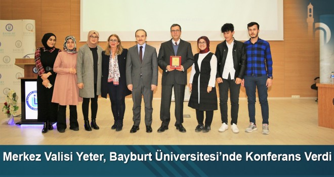 Merkez Valisi Yeter, Bayburt Üniversitesi’nde Konferans Verdi