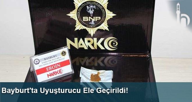 Bayburt'ta Uyuşturucu Ele Geçirildi!