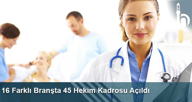 16 Farklı Branşta 45 Hekim Kadrosu Açıldı