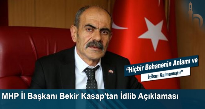 MHP İl Başkanı Bekir Kasap’tan İdlib Açıklaması