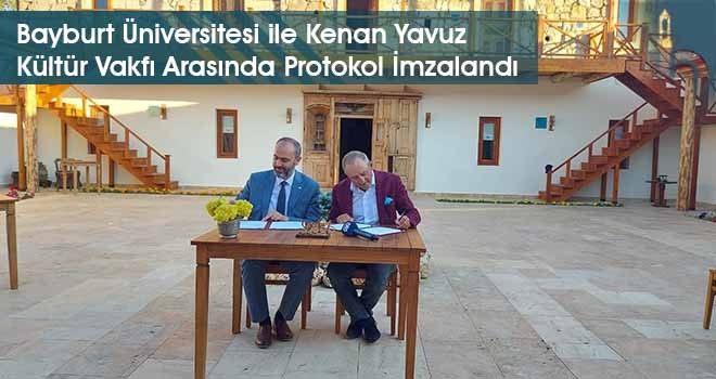 Bayburt Üniversitesi ile Kenan Yavuz Kültür Vakfı Arasında Protokol İmzalandı